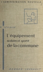 Pierre Segaud et Pierre Donzelot - L'équipement scolaire et sportif de la commune.