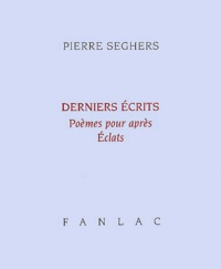 Pierre Seghers - Derniers Ecrits. Poemes Pour Apres, Eclats.