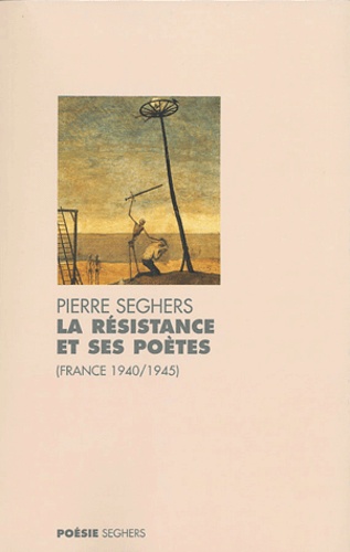 Pierre Seghers - La Résistance et ses poètes (France 1940-1945).