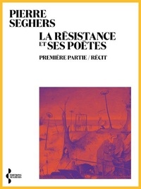 Pierre Seghers - La Résistance et ses poètes - Première partie/Récit.