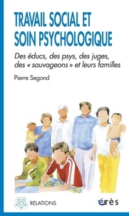 Pierre Segond - Travail social et soin psychologique - Des éducs, des psys, des juges, les sauvageons et leurs familles.