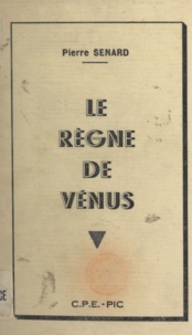 Pierre Sénard - Le règne de Vénus.