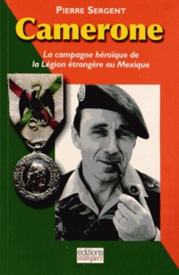 Pierre Sergent - Camerone - La campagne héroïque de la Légion étrangère au Mexique.