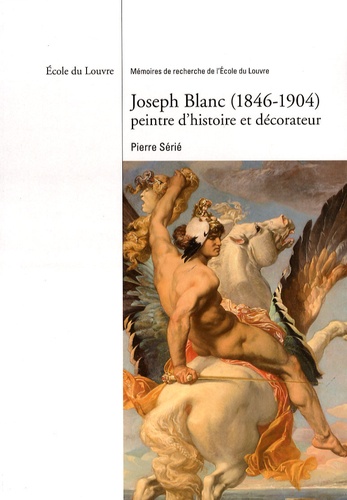 Pierre Sérié - Joseph Blanc (1846-1904) peintre d'histoire et décorateur.