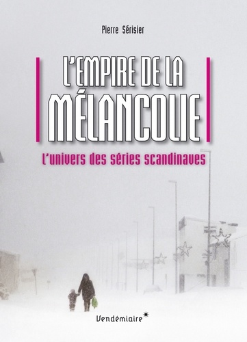Pierre Sérisier - L'empire de la mélancolie - L'univers des séries scandinaves.