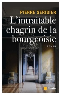 Pierre Sérisier - L'intraitable chagrin de la bourgeoisie.