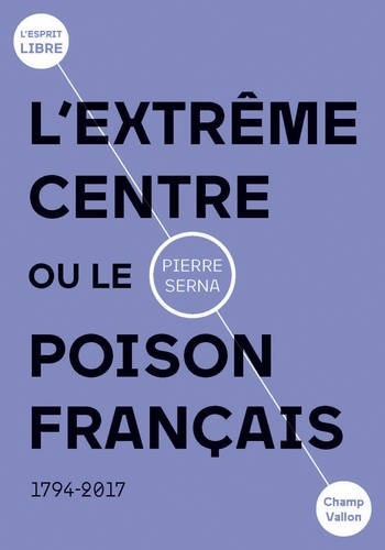 L'extrême centre ou le poison français. 1789-2019