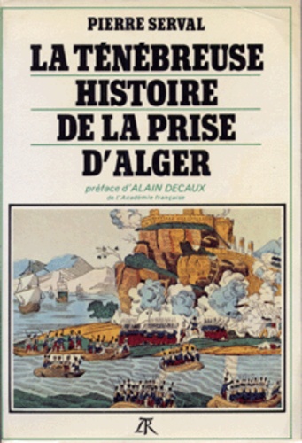 Pierre Serval - La Ténébreuse histoire de la prise d'Alger.