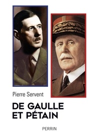 Pierre Servent - De Gaulle et Pétain - Un drame shakespearien.