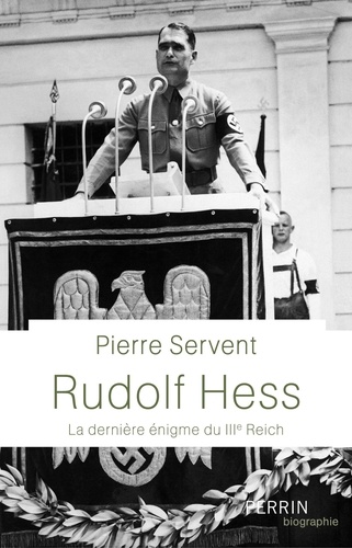 Rudolf Hess. La dernière énigme du Toisième Reich