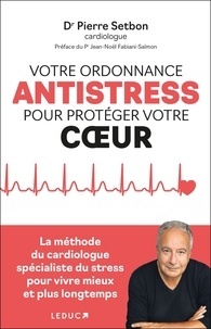 Pierre Setbon - Votre ordonnance anti-stress pour protéger votre coeur.