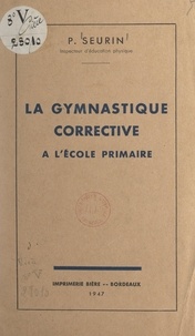 Pierre Seurin - La gymnastique corrective à l'école primaire.