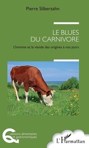 Pierre Silberzahn - Le blues du carnivore - L'homme et la viande des origines à nos jours.