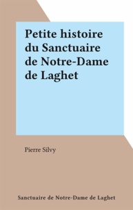 Pierre Silvy - Petite histoire du Sanctuaire de Notre-Dame de Laghet.