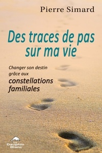 Pierre Simard - Des traces de pas sur ma vie - Changer son destin grâce aux constellations familiales.
