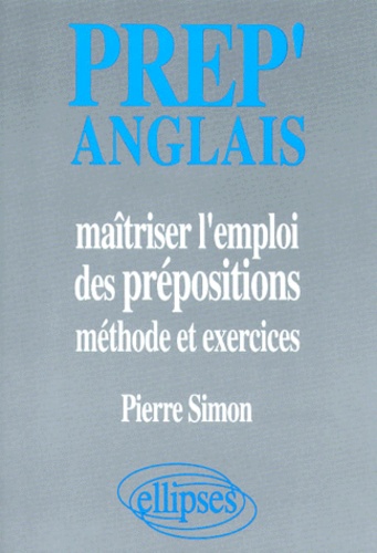 Pierre Simon - Prep'Anglais. Maitriser L'Emploi Des Prepositions, Methode Et Exercices.