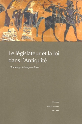 Pierre Sineux - Le législateur et la loi dans l'Antiquité - Hommage à Françoise Ruzé.
