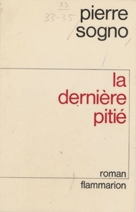 Pierre Sogno - La Dernière pitié.