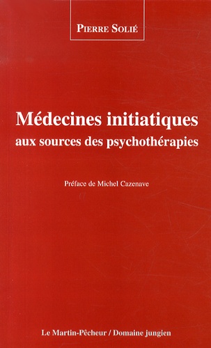 Pierre Solié - Médecines initiatiques aux sources des psychothérapies.