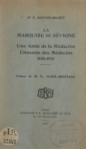 Pierre Sonnié-Moret et Frantz Funck-Brentano - La marquise de Sévigné - Une amie de la médecine, ennemie des médecins, 1626-1926.
