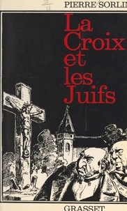 Pierre Sorlin et Charles Monsch - La Croix et les Juifs (1880-1899) - Contribution à l'histoire de l'antisémitisme contemporain.