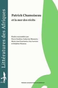 Pierre Soubias et Catherine Mazauric - Patrick Chamoiseau et la mer des récits.