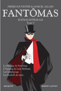 Pierre Souvestre - Fantômas Intégrale Tome 5 : Le mariage de Fantomas, L'assassin de Lady Beltham, La guêpe rouge, Les souliers du mort.