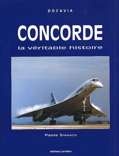 Pierre Sparaco - Concorde. La Veritable Histoire.