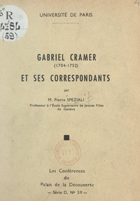 Pierre Speziali et Bernard Grisard - Gabriel Cramer, 1704-1752, et ses correspondants - Conférence faite au Palais de la découverte le 6 décembre 1958.