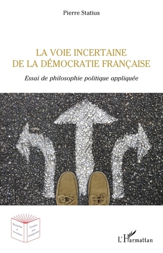 Pierre Statius - La voie incertaine de la démocratie française - Essai de philosophie politique appliquée.