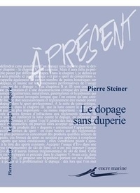 Pierre Steiner - Le dopage sans duperie - Essai sur le sport augmenté.