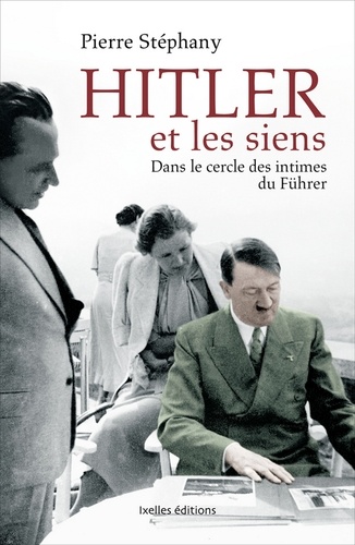 Hitler et les siens. Dans le cercle des intimes du Führer