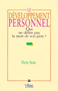 Pierre Stoïa - Le développement personnel - Qui ne désire pas la mort de son père ?.