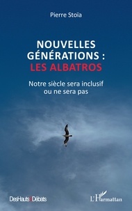 Pierre Stoïa - Nouvelles générations : les albatros - Notre siècle sera inclusif ou ne sera pas.