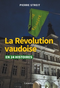Pierre Streit - La Révolution vaudoise en 24 histoires.