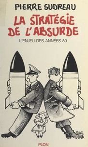 Pierre Sudreau - La stratégie de l'absurde - L'enjeu des années 80.