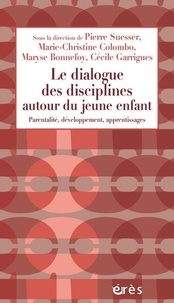 Pierre Suesser et Marie-Christine Colombo - Le dialogue des disciplines autour du jeune enfant - Parentalité, développement, apprentissages.