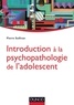 Pierre Sullivan - Introduction à la psychopathologie de l'adolescent - Approche psychanalytique.