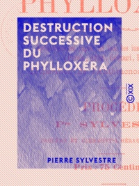 Pierre Sylvestre - Destruction successive du phylloxéra - Régénération de la vigne européenne.