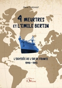 Pierre T. Legault - 4 meurtres et l'Emile Bertin - L'odyssée de l'or de France 1940-1943.