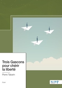 Pierre Tabarin - Trois Gascons pour chérir la liberté.