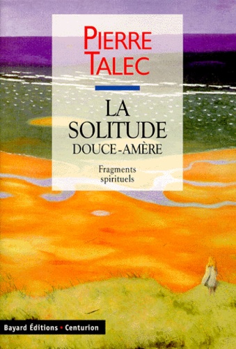 Pierre Talec - La Solitude. Douce-Amere, Fragments Spirituels.