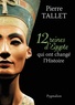 Pierre Tallet - 12 reines d'Egypte qui ont changé l'Histoire.