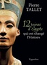 Pierre Tallet - 12 reines d'Egypte qui ont changé l'Histoire.