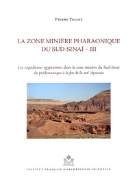 Pierre Tallet - La zone minière pharaonique du Sud-Sinaï - Volume 3, Les expéditions égyptiennes dans la zone minière du Sud-Sinaï du prédynastique à la fin de la XXe dynastie.