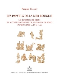 Pierre Tallet - Les papyrus de la mer Rouge - Tome 2, "Le journal de Dedi" et autres fragments de journaux de bord (Papyrus Jarf C, D, E, F, Aa).