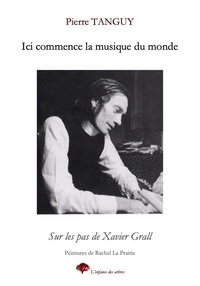 Pierre Tanguy - Ici commence la musique du monde - Sur les pas de Xavier Grall.