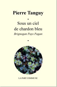 Pierre Tanguy - Sous un ciel de chardon bleu : Brignogan pays pagan.