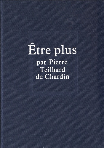 Pierre Teilhard de Chardin - Etre plus.