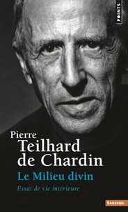 Pierre Teilhard de Chardin - Le milieu divin - Essai de vie intérieure.
